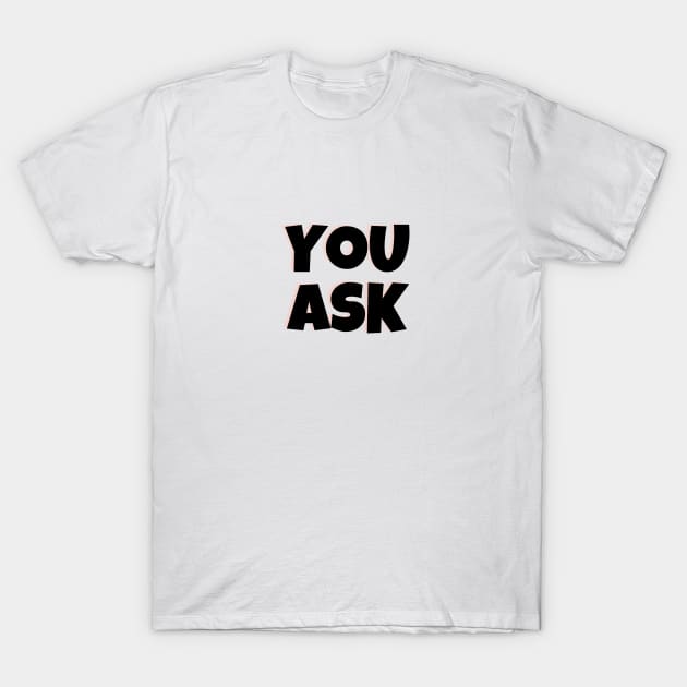 You Ask?? T-Shirt by Falfa